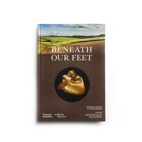 Beneath our Feet: Everyday Discoveries Reshaping History by Michael Lewis and Ian Richardson