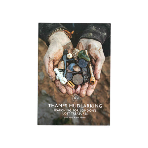 Thames Mudlarking: Searching for London's Lost Treasures by Jason Sandy and Nick Stevens